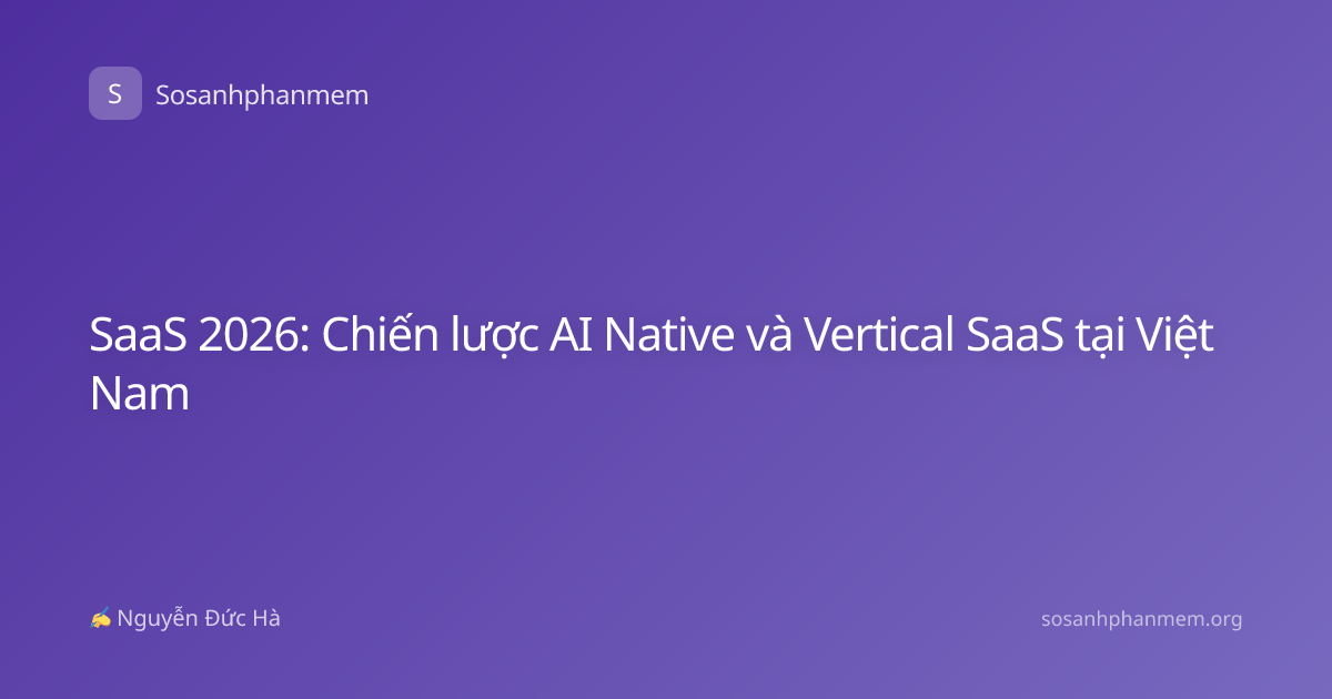 SaaS 2026: Chiến lược AI Native và Vertical SaaS tại Việt Nam