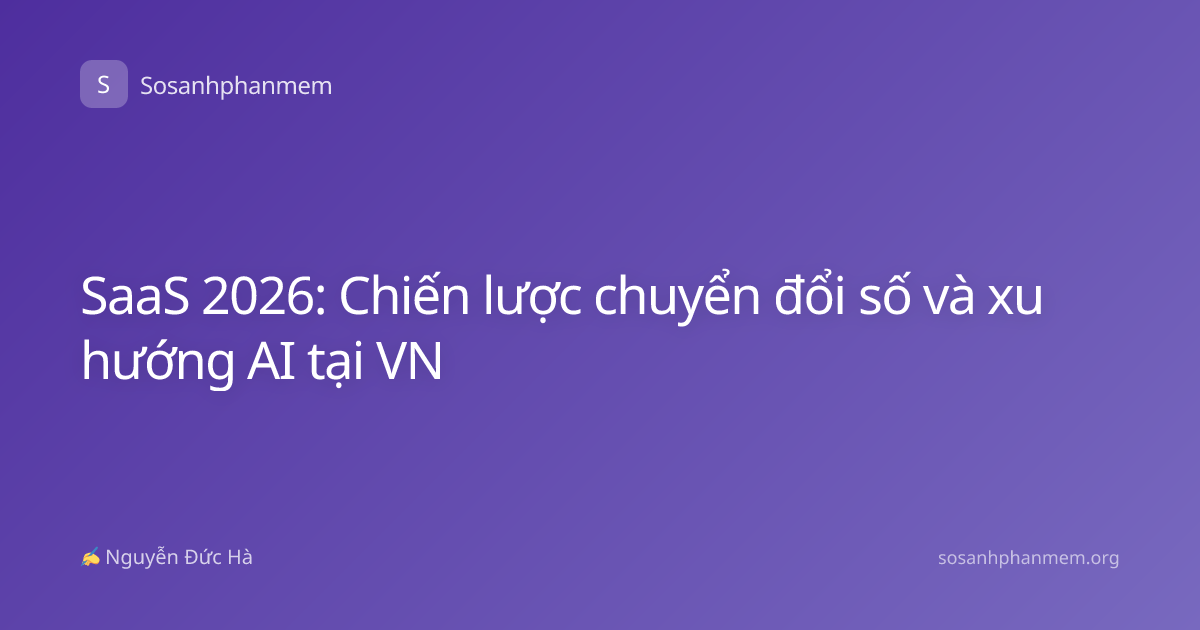 SaaS 2026: Chiến lược chuyển đổi số và xu hướng AI tại VN