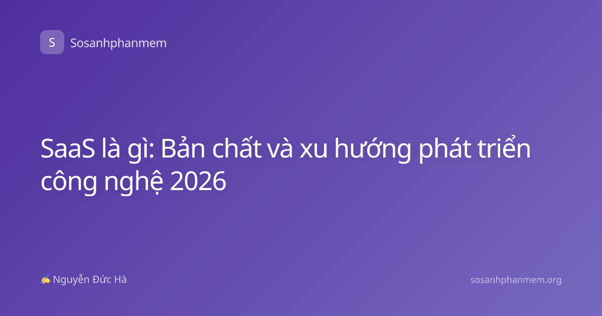 SaaS là gì: Bản chất và xu hướng phát triển công nghệ 2026