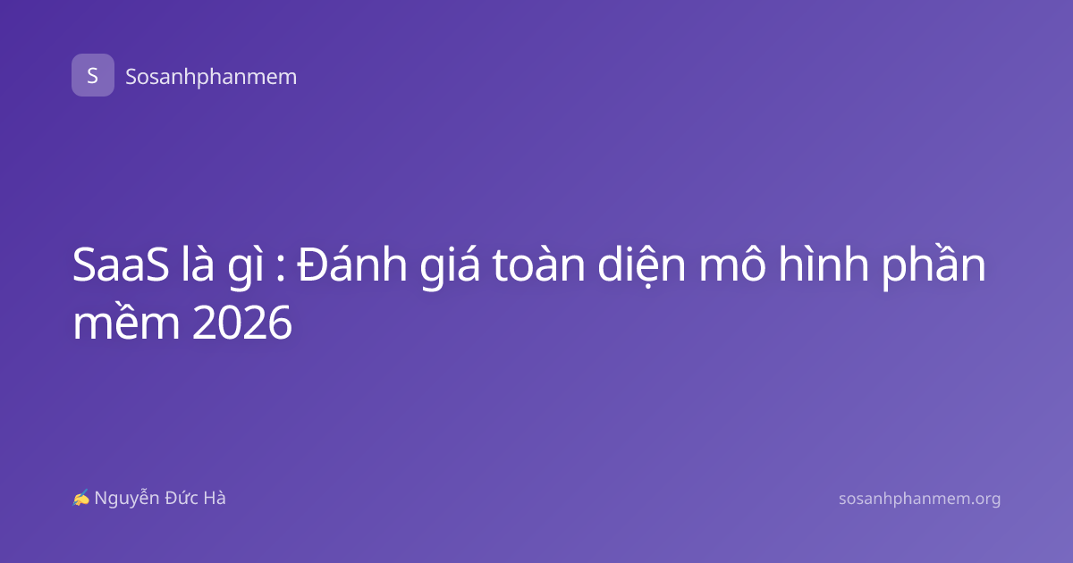 SaaS là gì : Đánh giá toàn diện mô hình phần mềm 2026