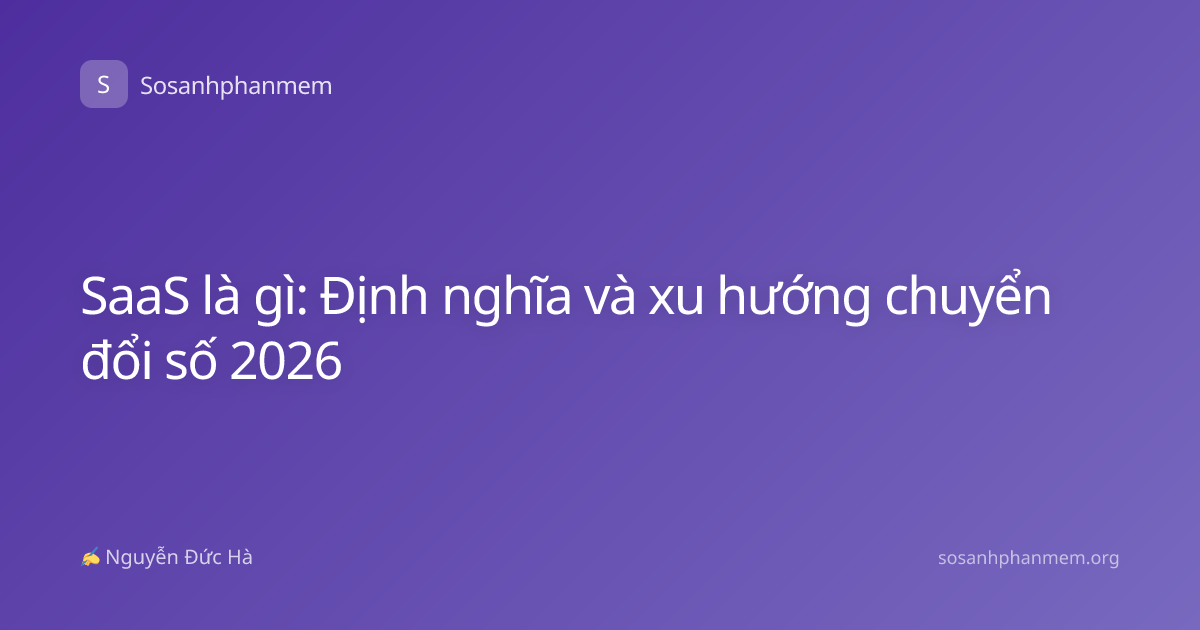 SaaS là gì: Định nghĩa và xu hướng chuyển đổi số 2026