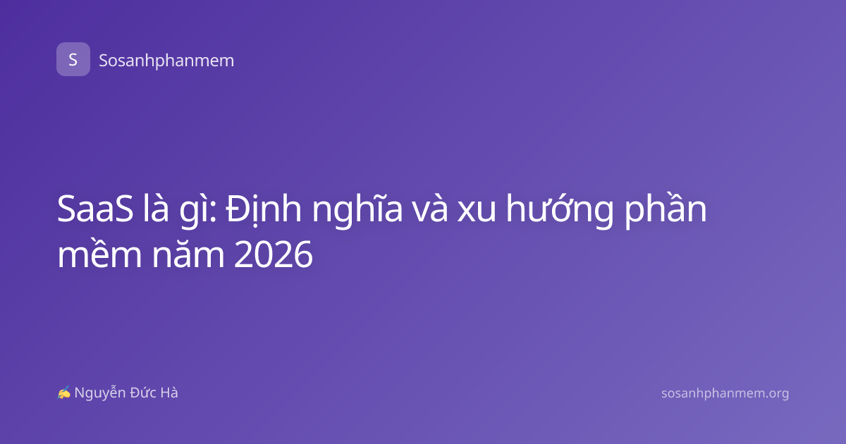 SaaS là gì: Định nghĩa và xu hướng phần mềm năm 2026