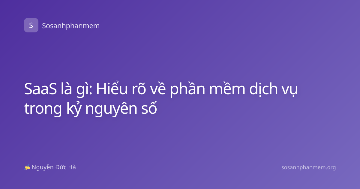 SaaS là gì: Hiểu rõ về phần mềm dịch vụ trong kỷ nguyên số