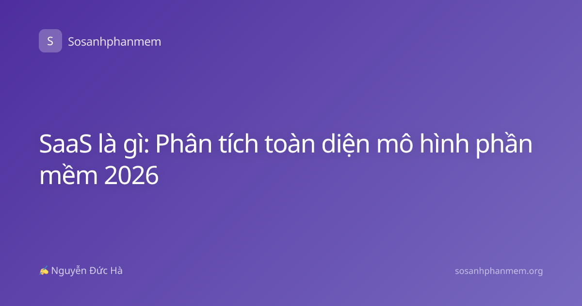 SaaS là gì: Phân tích toàn diện mô hình phần mềm 2026