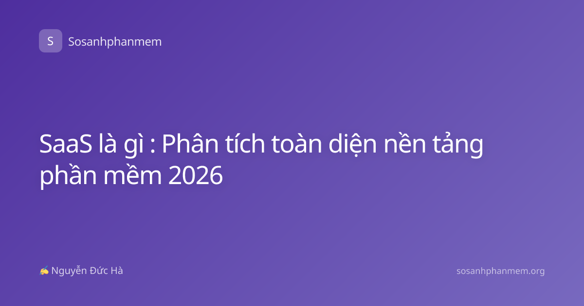 SaaS là gì : Phân tích toàn diện nền tảng phần mềm 2026