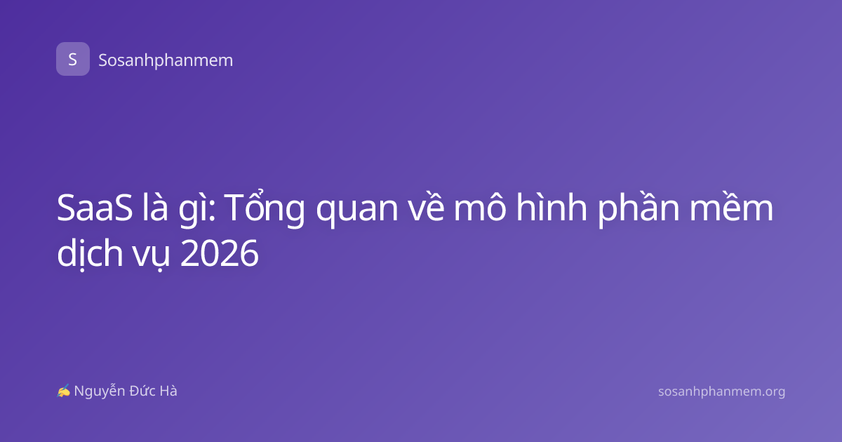 SaaS là gì: Tổng quan về mô hình phần mềm dịch vụ 2026
