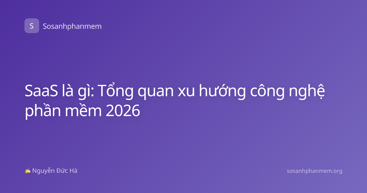 SaaS là gì: Tổng quan xu hướng công nghệ phần mềm 2026