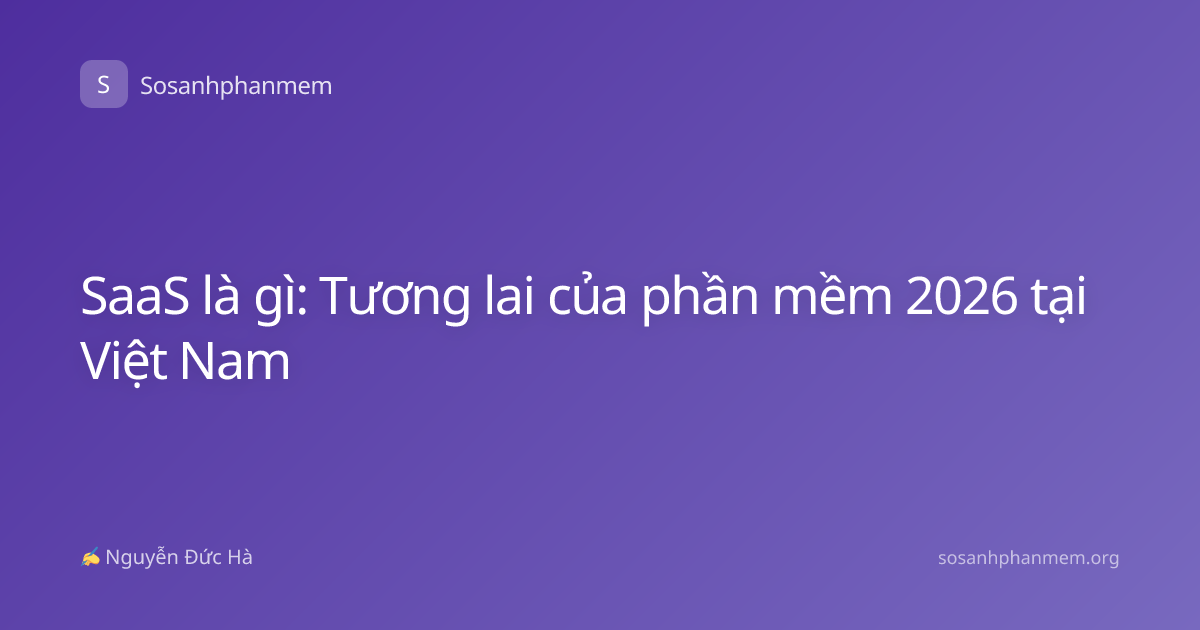 SaaS là gì: Tương lai của phần mềm 2026 tại Việt Nam