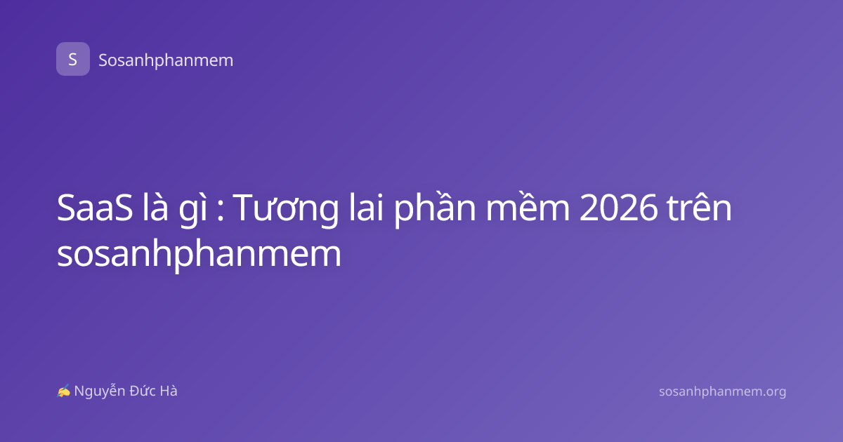 SaaS là gì : Tương lai phần mềm 2026 trên sosanhphanmem