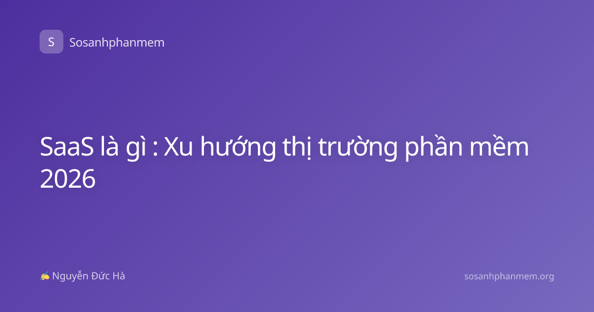 SaaS là gì : Xu hướng thị trường phần mềm 2026