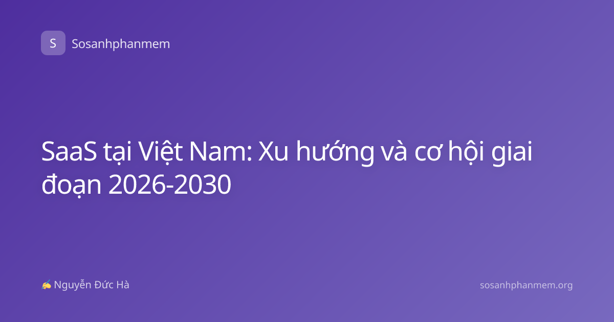 SaaS tại Việt Nam: Xu hướng và cơ hội giai đoạn 2026-2030