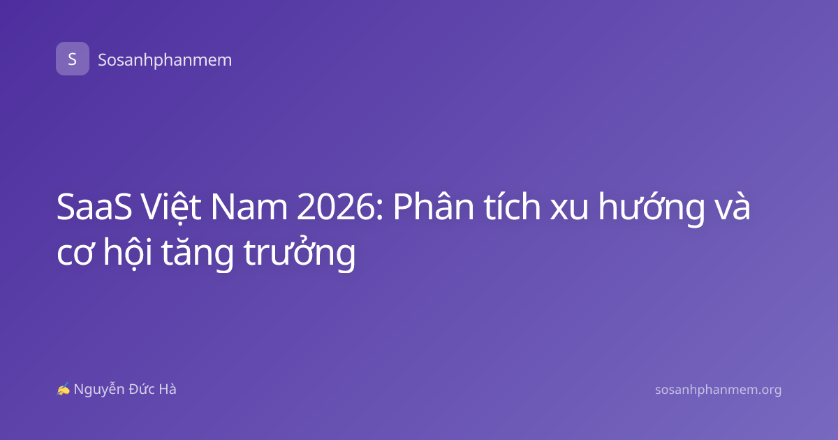 SaaS Việt Nam 2026: Phân tích xu hướng và cơ hội tăng trưởng