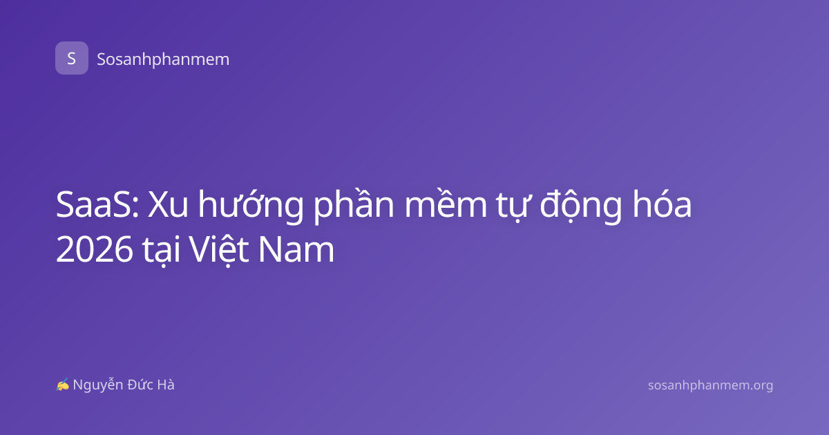 SaaS: Xu hướng phần mềm tự động hóa 2026 tại Việt Nam